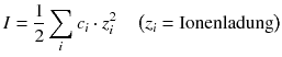 $$I=\frac{1}{2} \sum_i {{c}_{i}}\cdot z_{i}^{2} \quad\left( {{z}_{i}}=\text{Ionenladung} \right)$$