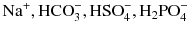 $\text{Na}^{+}, \text{HCO}_{3}^{-}, \text{HSO}_{4}^{-}, \text{H}_{2}\text{PO}_{4}^{-}$