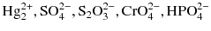 $\text{Hg}_{2}^{2+}, \text{SO}_{4}^{2-}, \text{S}_{2}\text{O}_{3}^{2-}, \text{CrO}_{4}^{2-}, \text{HPO}_{4}^{2-}$