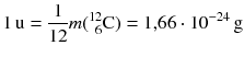 $1\,\text{u} = \displaystyle\frac{1}{12} m(^{12}_{\phantom{1}6}\text{C}) = 1{,}66 \cdot 10^{-24}\,\text{g}$