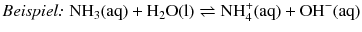 $\textit{Beispiel: }\text{NH}_{3}(\text{aq}) + \text{H}_{2}\text{O}(\text{l}) \rightleftharpoons \text{NH}_{4}^{+}(\text{aq}) + \text{OH}^{-}(\text{aq})$