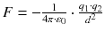 $$F=-\frac{1}{4\pi \cdot {{\varepsilon }_{0}}}\cdot \frac{{{q}_{1}}\cdot {{q}_{2}}}{{{d}^{2}}} $$