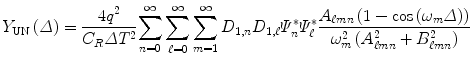 $$ {Y}_{\mathrm{UN}}\left(\varDelta \right)=\frac{4{q}^2}{C_R\varDelta {T}^2}{\displaystyle \sum_{n=0}^{\infty} {\displaystyle \sum_{\ell =0}^{\infty }{\displaystyle \sum_{m=1}^{\infty }{D}_{1,n}{D}_{1,\ell }{\varPsi}_n^{*}{\varPsi}_{\ell}^{*}\frac{A_{\ell mn}\left(1- \cos \left({\omega}_m\varDelta \right)\right)}{\omega_m^2\left({A}_{\ell mn}^2+{B}_{\ell mn}^2\right)}}}} $$