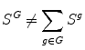 $$ {S}^G\ne {\displaystyle \sum_{g\in G}{S}^g} $$