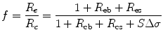 $$ f=\frac{R_e}{R_c}=\frac{1+{R}_{\mathrm{eb}}+{R}_{\mathrm{es}}}{1+{R}_{\mathrm{cb}}+{R}_{\mathrm{cs}}+S\Delta \sigma } $$