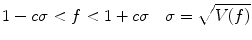 $$ 1-c\sigma <f<1+c\sigma \kern1em \sigma =\sqrt{V(f)} $$