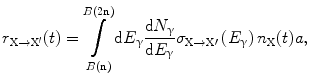 $$ {r}_{\mathrm{X}\to {\mathrm{X}}^{\prime }}(t)={\displaystyle \underset{B\left(\mathrm{n}\right)}{\overset{B\left(2\mathrm{n}\right)}{\int }}}\mathrm{d}{E}_{\upgamma}\frac{\mathrm{d}{N}_{\upgamma}}{\mathrm{d}{E}_{\upgamma}}{\sigma}_{\mathrm{X}\to \mathrm{X}\prime}\left({E}_{\upgamma}\right){n}_{\mathrm{X}}(t)a, $$