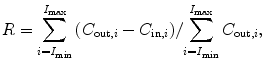 $$ R={\displaystyle \sum_{i={I}_{\min}}^{I_{\max }}\left({C}_{\mathrm{out},i}-{C}_{\mathrm{in},i}\right)}/{\displaystyle \sum_{i={I}_{\min}}^{I_{\max }}{C}_{\mathrm{out},i}}, $$