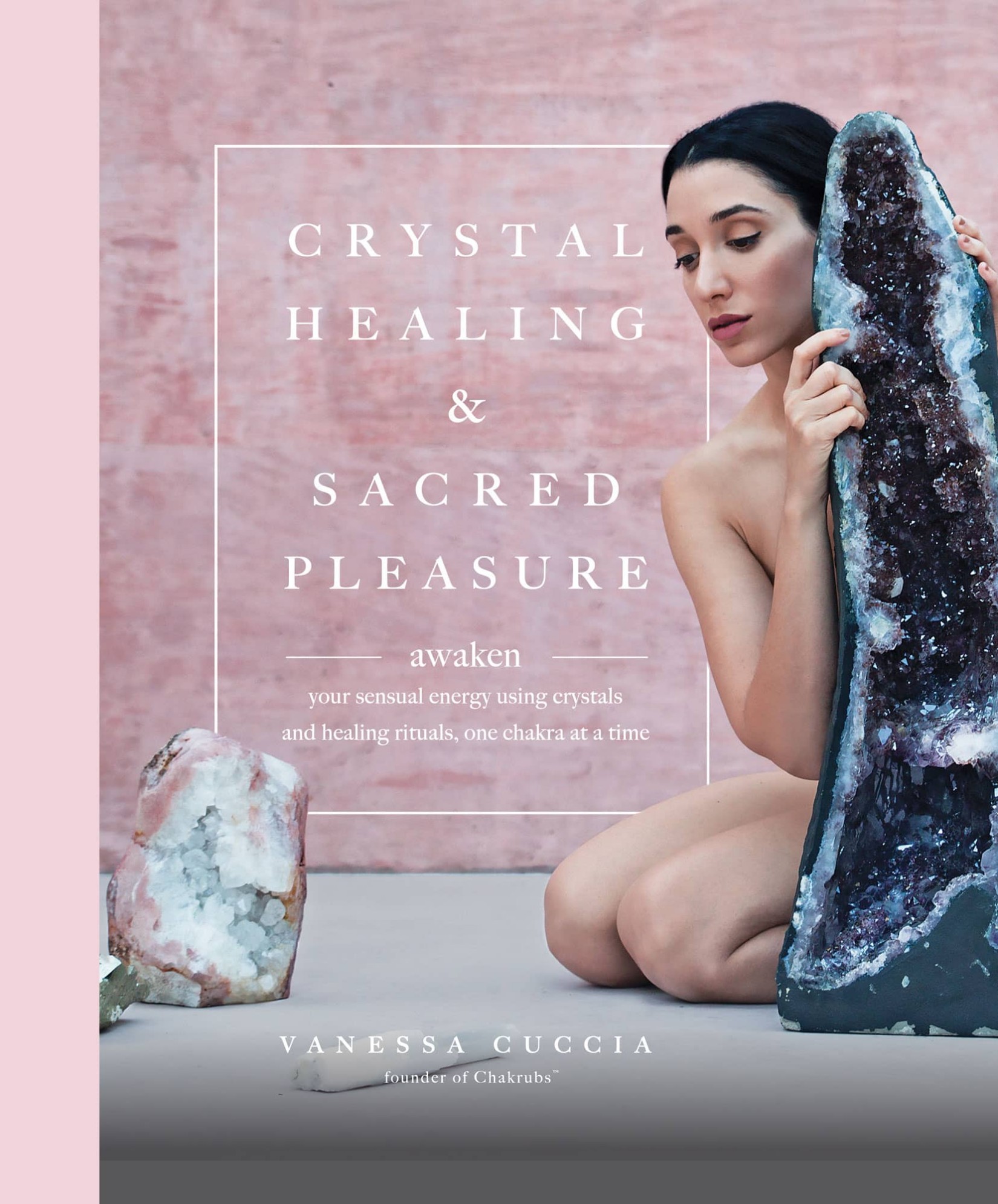 Crystal Healing and Sacred Pleasure: Awaken Your Sensual Energy Using Crystals and Healing Rituals, One Chakra at a Times