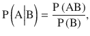 $$ \mathrm{P}\left(\mathrm{A}\Big|\mathrm{B}\right)=\frac{\mathrm{P}\left(\mathrm{A}\mathrm{B}\right)}{\mathrm{P}\left(\mathrm{B}\right)}, $$