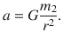 $$ a=G\frac{m_2}{r^2}. $$