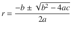 $$ r=\frac{-b\pm \sqrt{b^2-4 ac}}{2a} $$