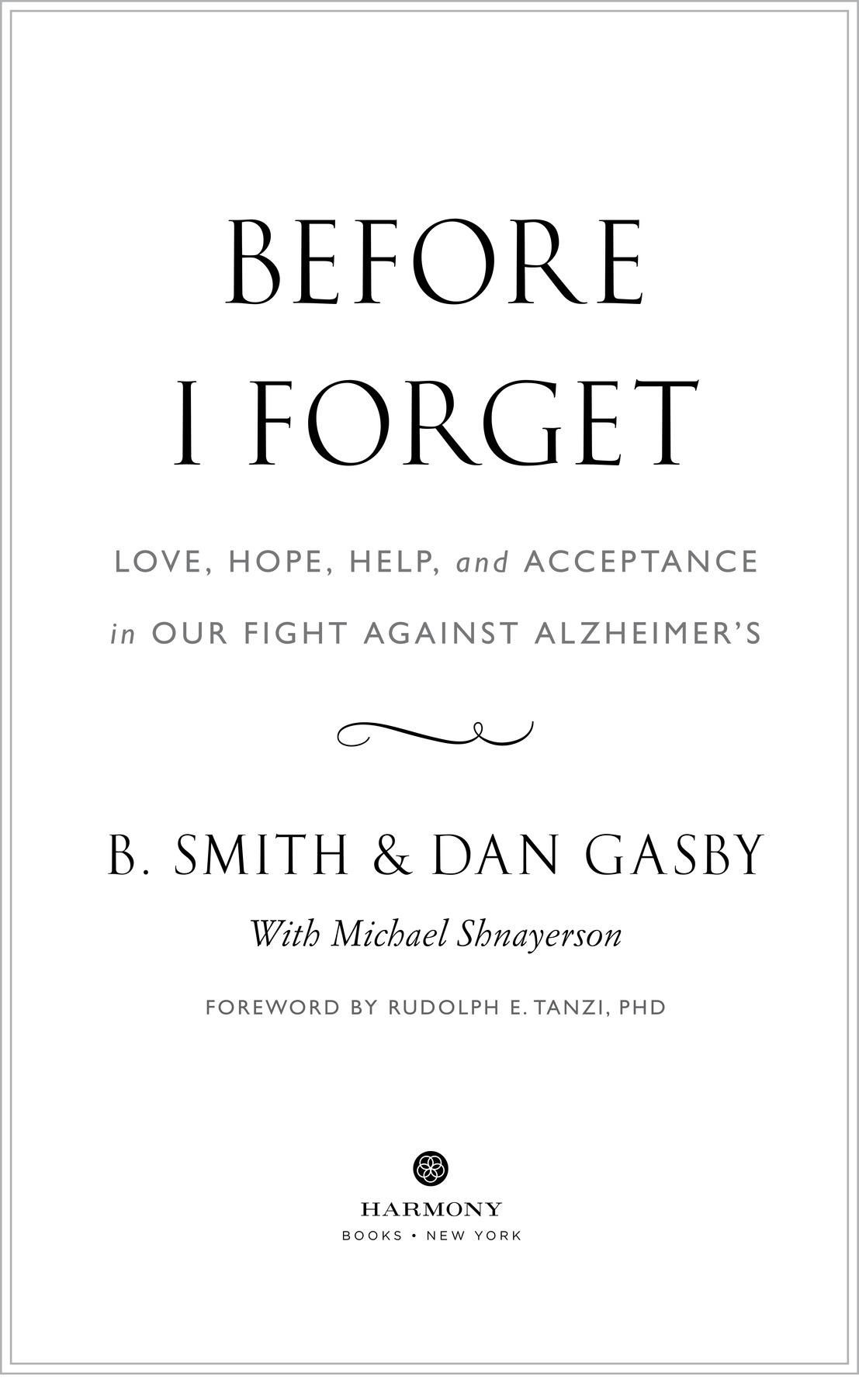 Before I Forget Love, Hope, Help, and Acceptance in Our Fight Against Alzheimer’s i B. Smith & Dan Gasby With Michael Sh