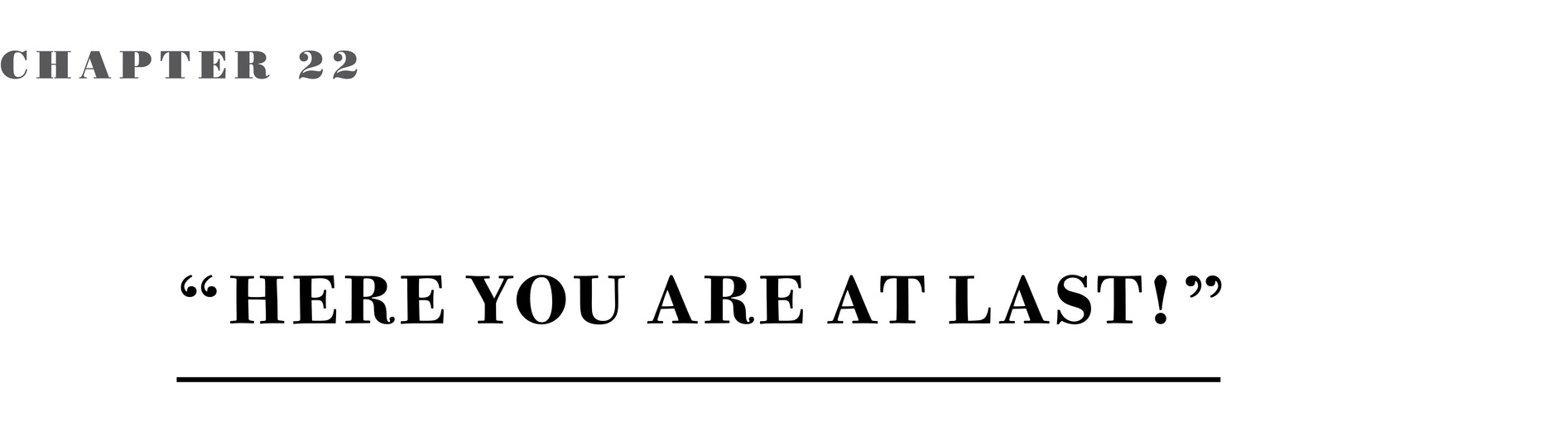 Chapter 22 “Here You Are at Last!”