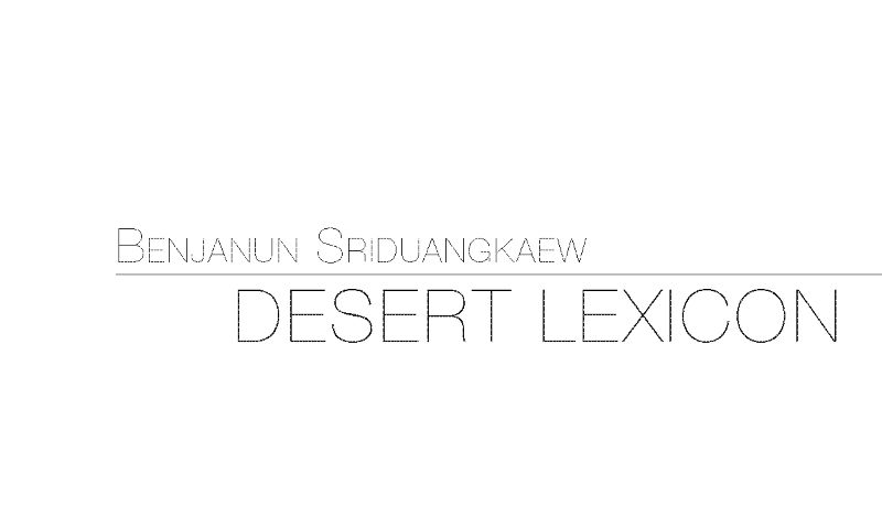 DESERT LEXICON by BENJANUN SRIDUANGKAEW