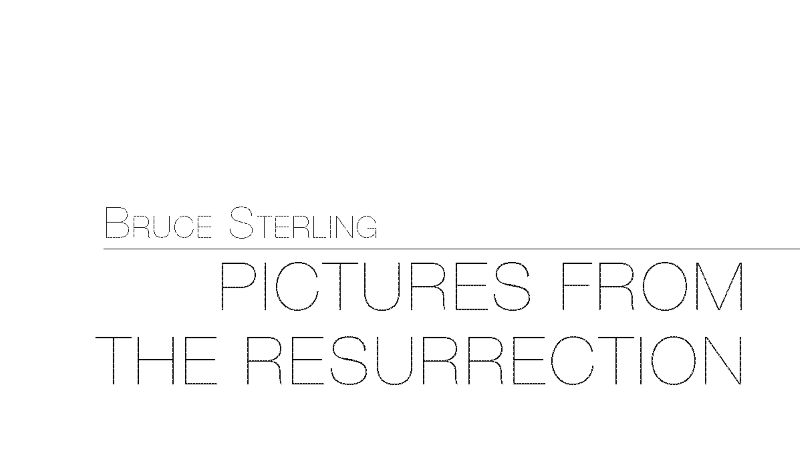 PICTURES FROM THE RESURRECTION by BRUCE STERLING