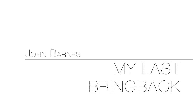 MY LAST BRINGBACK by JOHN BARNES