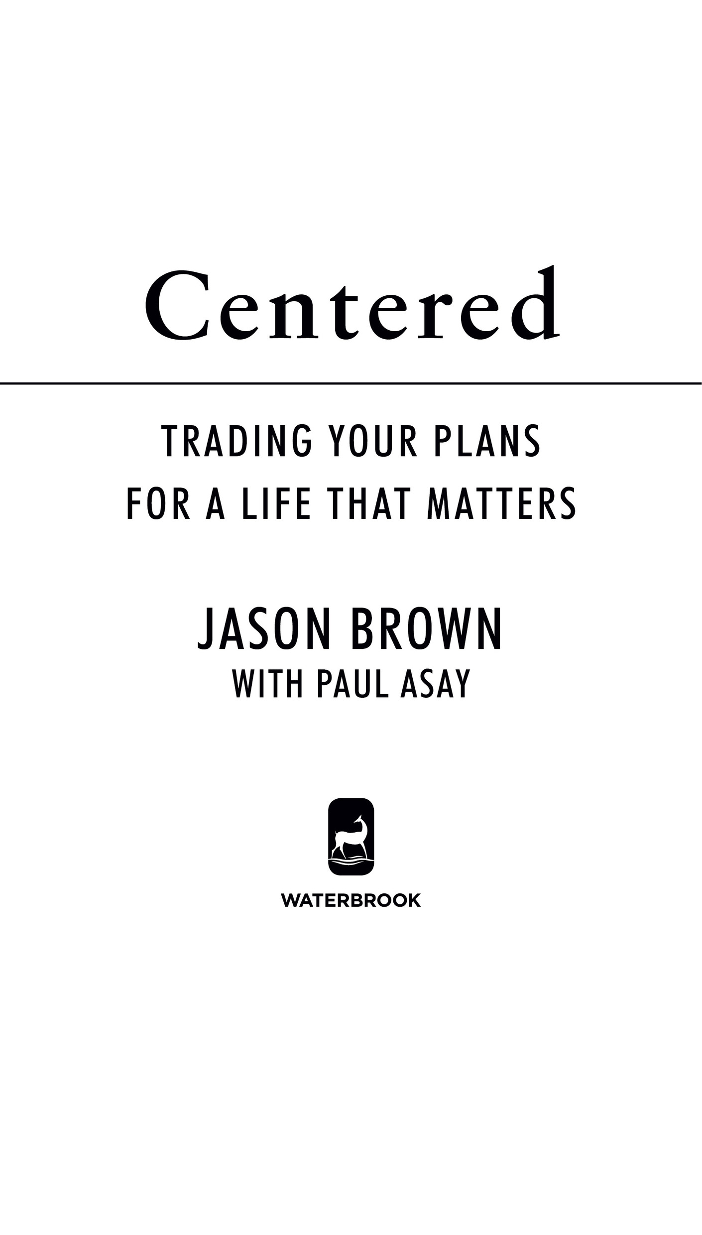 Book Title, Centered, Subtitle, Trading Your Plans for a Life That Matters, Author, Jason Brown with Paul Asay, Imprint, WaterBrook