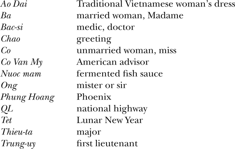 Ao Dai Traditional Vietnamese woman’s dress Ba married woman, Madame Bac-si medic, doctor Chao greeting Co unmarried woman, miss Co Van My American advisor Nuoc mam fermented fish sauce Ong mister or sir Phung Hoang Phoenix QL national highway Tet Lunar New Year Thieu-ta major Trung-uy first lieutenant