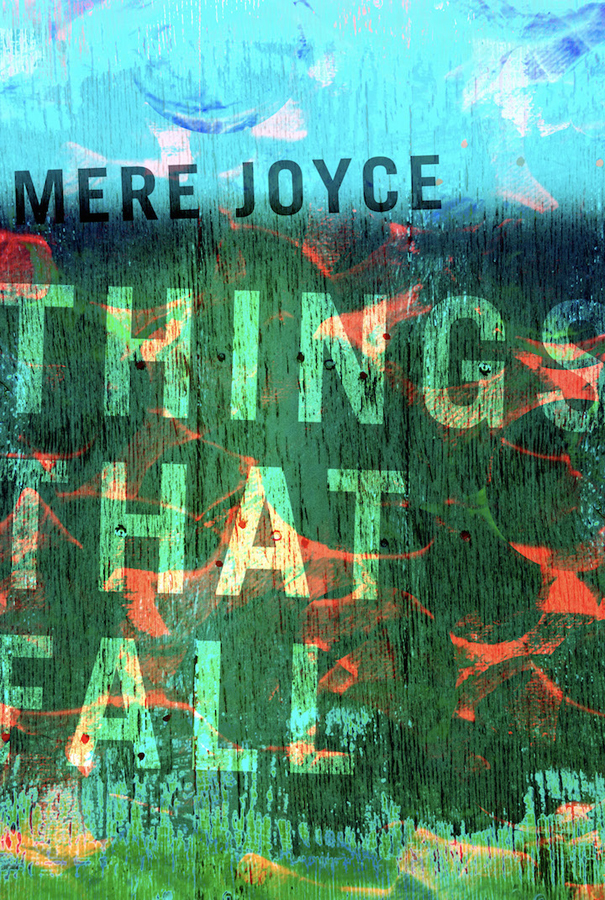 Cover image. Things That Fall by Mere Joyce. It has an abstract green, blue and orange painting as the background. It looks like the title is falling from the sky.