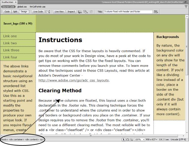 It doesn't look like much, but a CSS Layout page has the basic scaffolding of a bona fide web page in place: <div> tags to organize the page and CSS styles to position those divs. Click inside any area of the page, and the Tag selector (circled) shows you the structure of the HTML at that point. In this case, if you click inside a paragraph in the middle column, the Tag selector shows you which tags wrap around that paragraph. You read this info from right (the <p> tag where the insertion point is) to left (the <body> tag that contains everything you see inside the document window). For this three-column design, the <p> tag is inside a div with a class of .content (that's what the <div.content> means), which is itself inside a div with a class of .container. Finally, the <body> tag encloses all the other tags.