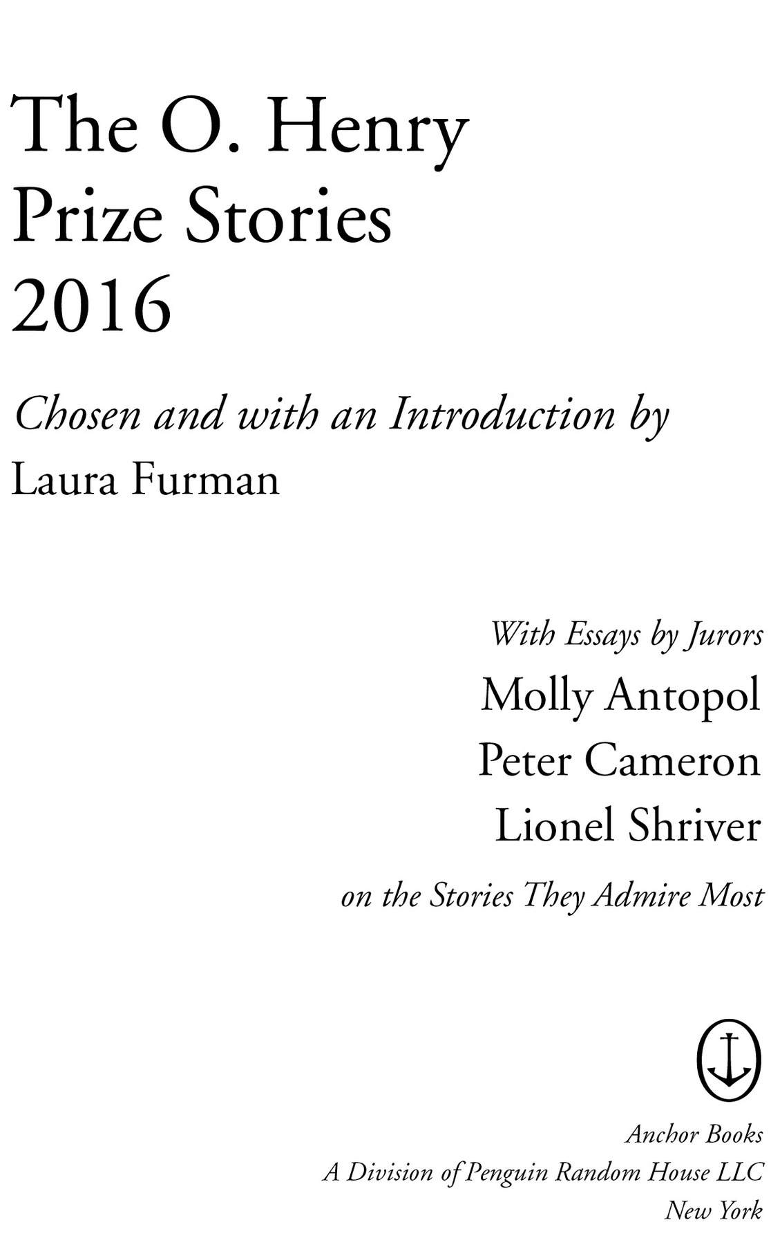 The O. Henry Prize Stories 2016 Chosen and with an Introduction by Laura Furman With Essays by Jurors Molly Antopol Pete