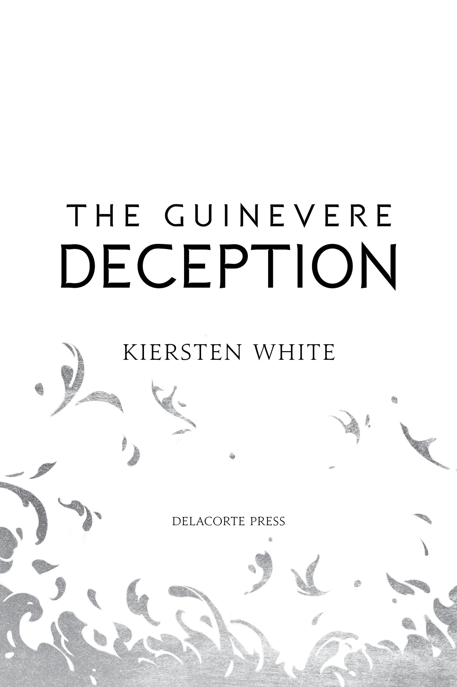 Book Title, The Guinevere Deception, Author, Kiersten White, Imprint, Delacorte Press