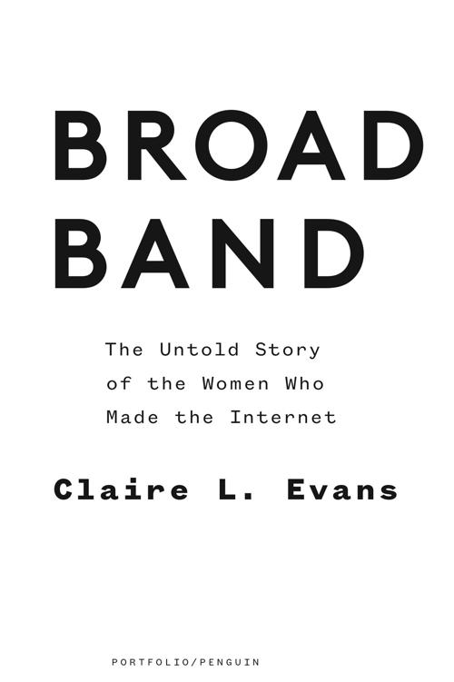 Book title, Broad Band, Subtitle, The Untold Story of the Women Who Made the Internet, author, Claire L. Evans, imprint, Portfolio