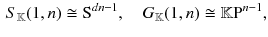 $$\begin{aligned} S_{\mathbb {K}}(1, n) \cong \mathrm S^{dn -1} , \quad G_{\mathbb {K}} (1, n) \cong \mathbb {K}\mathrm P^{n -1} , \end{aligned}$$