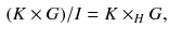 $$\begin{aligned} (K \times G)/I = K \times _H G , \end{aligned}$$