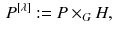 $$\begin{aligned} {P}{}^{[\lambda ]}:= P \times _G H, \end{aligned}$$