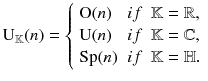 $$ \mathrm{U}_{\mathbb {K}} (n) = {\left\{ \begin{array}{ll} \mathrm {O}(n) &{} \textstyle {if} \, \, \, \mathbb {K}= \mathbb {R}, \\ \mathrm{U}(n) &{} \textstyle {if} \, \, \, \mathbb {K}= \mathbb {C},\\ \mathrm{Sp}(n) &{} \textstyle {if} \, \, \, \mathbb {K}= \mathbb {H}. \end{array}\right. } $$