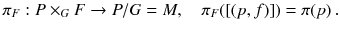 $$ \pi _F :P \times _G F \rightarrow P/G = M , \quad \pi _F([(p, f)]) = \pi (p) \,. $$