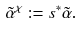 $$\begin{aligned} {\tilde{\alpha }}^\chi := s^*{\tilde{\alpha }}. \end{aligned}$$