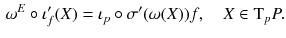 $$\begin{aligned} \omega ^E \circ \iota '_f (X) = \iota _p \circ \sigma '(\omega (X) ) f , \quad X \in \mathrm{T}_p P . \end{aligned}$$