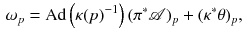 $$\begin{aligned} \omega _p = {\mathrm{Ad}\left( \kappa (p)^{-1}\right) (\pi ^*{\mathscr {A}})_p} + (\kappa ^* \theta )_p , \end{aligned}$$