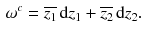 $$\begin{aligned} \omega ^c= \overline{z_1}\,\mathrm {d}z_1 + \overline{z_2}\,\mathrm {d}z_2 . \end{aligned}$$