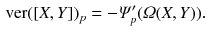 $$\begin{aligned} {{\mathrm{ver}}}([X, Y])_p = - \varPsi '_p (\varOmega (X, Y)) . \end{aligned}$$