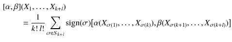 $$\begin{aligned}{}[\alpha ,\beta ]&(X_1,\dots , X_{k+l}) \nonumber \\&= \frac{1}{k!\, l!} \sum _{\sigma \in S_{k+l}} {{\mathrm{sign}}}(\sigma ) \big [ \alpha (X_{\sigma (1)},\dots , X_{\sigma (k)}) , \beta (X_{\sigma (k+1)},\dots , X_{\sigma (k+l)}) \big ] \end{aligned}$$