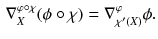 $$\begin{aligned} \nabla ^{\varphi \circ \chi }_X (\phi \circ \chi ) = \nabla ^{\varphi }_{\chi ' (X)} \phi . \end{aligned}$$