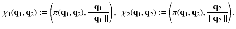 $$\begin{aligned} \chi _1(\mathbf {q}_1,\mathbf {q}_2) := \left( \pi (\mathbf {q}_1,\mathbf {q}_2),\frac{\mathbf {q}_1}{\parallel \mathbf {q}_1\parallel }\right) , \, \, \, \chi _2(\mathbf {q}_1,\mathbf {q}_2) := \left( \pi (\mathbf {q}_1, \mathbf {q}_2),\frac{\mathbf {q}_2}{\parallel \mathbf {q}_2\parallel }\right) .\nonumber \\ \end{aligned}$$