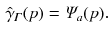 $$\begin{aligned} \hat{\gamma }_\varGamma (p) = \varPsi _a (p) . \end{aligned}$$