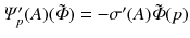 $$\varPsi '_p (A) ({\tilde{\varPhi }}) = - \sigma '(A) {\tilde{\varPhi }}(p)$$