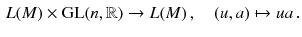 $$\begin{aligned} L(M) \times \mathrm{GL}(n,\mathbb {R}) \rightarrow L(M) \, , \quad ( u , a) \mapsto u a\, . \end{aligned}$$