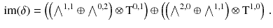 $$\begin{aligned} {{\mathrm{im}}}(\delta ) = \left( \left( {\textstyle {\bigwedge }}^{1, 1} \oplus {\textstyle {\bigwedge }}^{0, 2} \right) \otimes \mathrm{T}^{0, 1} \right) \oplus \left( \left( {\textstyle {\bigwedge }}^{2, 0} \oplus {\textstyle {\bigwedge }}^{1, 1}\right) \otimes \mathrm{T}^{1, 0} \right) \, . \end{aligned}$$