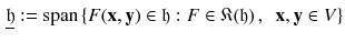 $$\begin{aligned} \underline{\mathfrak h} := \mathrm{span}\left\{ F(\mathbf {x}, \mathbf {y}) \in \mathfrak h: F \in {\mathfrak K}(\mathfrak h) \, , \, \, \, \mathbf {x}, \mathbf {y} \in V \right\} \end{aligned}$$