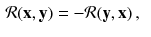 $$\begin{aligned} \mathcal{R}(\mathbf {x}, \mathbf {y})&= - \mathcal{R}(\mathbf {y},\mathbf {x}) \, , \end{aligned}$$