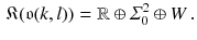 $$\begin{aligned} {\mathfrak K} (\mathfrak {o}(k, l))= \mathbb {R}\oplus \varSigma ^2_0 \oplus W \, . \end{aligned}$$