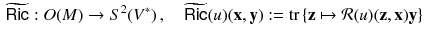 $$\begin{aligned} \widetilde{{{\textsf {Ric}}}} : O(M) \rightarrow S^2 (V^*) \, , \quad \widetilde{{{\textsf {Ric}}}}(u)(\mathbf {x},\mathbf {y}) := {{\mathrm{tr}}}\left\{ \mathbf {z} \mapsto \mathcal{R} (u)(\mathbf {z}, \mathbf {x}) \mathbf {y} \right\} \end{aligned}$$