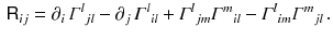 $$\begin{aligned} {{\textsf {R}}}_{ij} = \partial _i \,\varGamma ^{l}{}_{j l} - \partial _j \,\varGamma ^{l}{}_{i l} + \varGamma ^{l}{}_{j m}\varGamma ^{m}{}_{i l} - \varGamma ^{l}{}_{i m}\varGamma ^{m}{}_{jl} \, . \end{aligned}$$